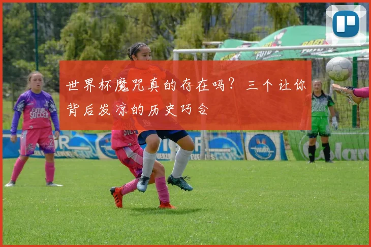世界杯魔咒真的存在吗？三个让你背后发凉的历史巧合