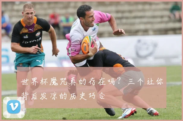 世界杯魔咒真的存在吗？三个让你背后发凉的历史巧合